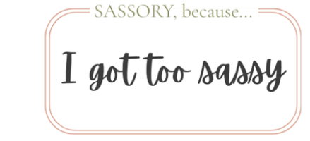 I got to sassy