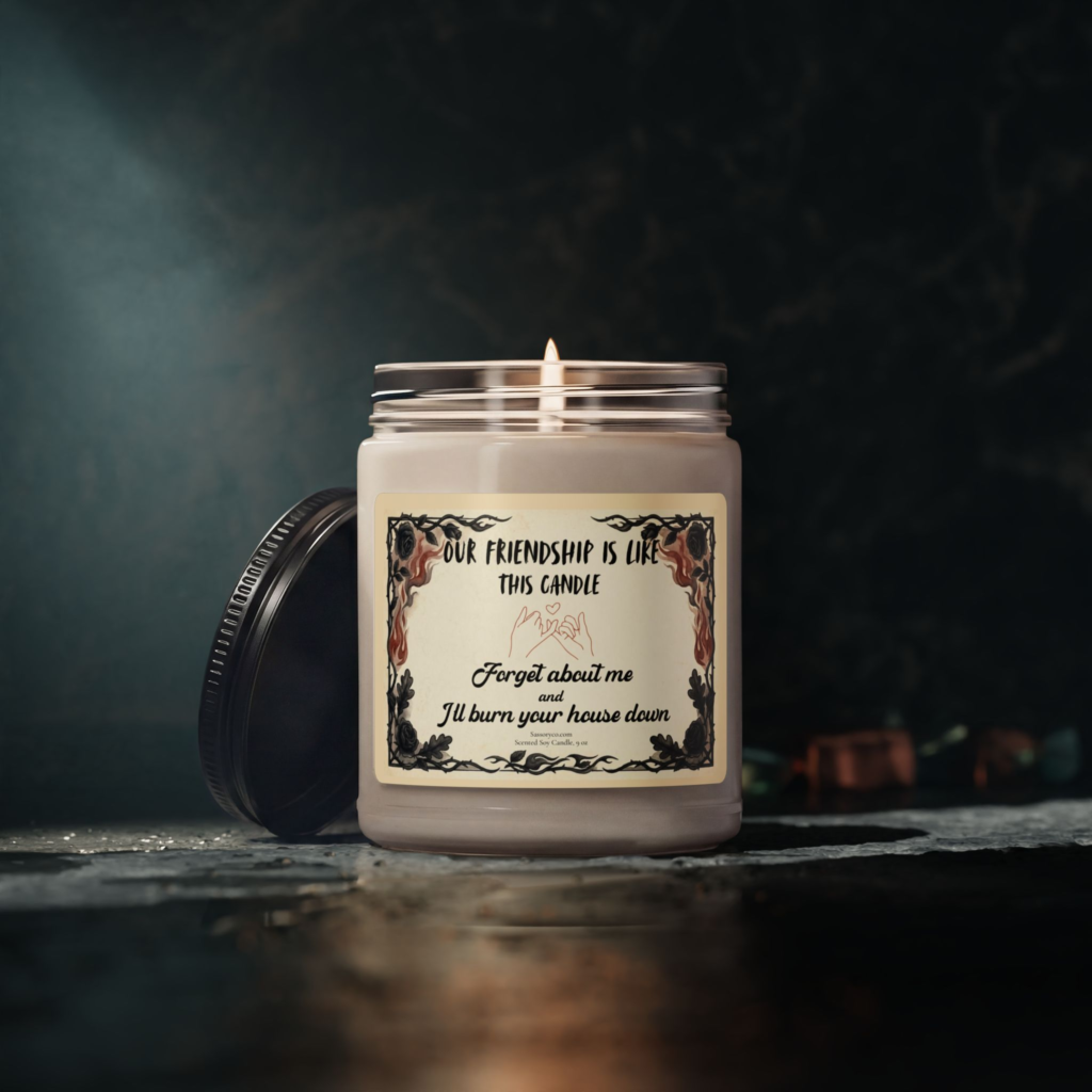 Our friendship is like this candle, forget about me and I'll burn your house down
