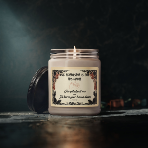 Our friendship is like this candle, forget about me and I'll burn your house down